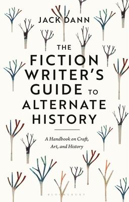 The Fiction Writer’s Guide to Alternate History: A Handbook on Craft, Art, and History