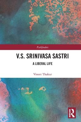 V.S. Srinivasa Sastri: A Liberal Life
