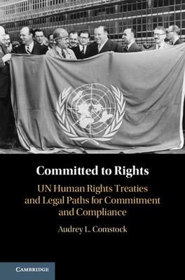 Committed to Rights: Volume 1: Un Human Rights Treaties and Legal Paths for Commitment and Compliance