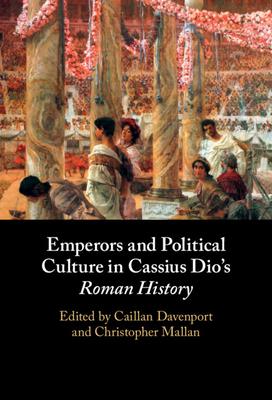 Emperors and Political Culture in Cassius Dio’s Roman History