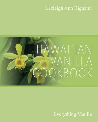 Hawai’ian Vanilla Cookbook: Everything Vanilla