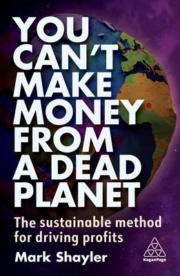You Can’t Make Money from a Dead Planet: The Sustainable Method for Driving Profits