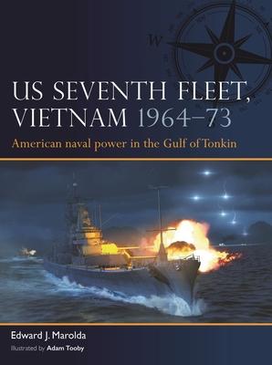 Us Seventh Fleet in Vietnam 1964-73: American Naval Power in the Tonkin Gulf