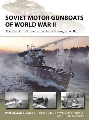 Soviet Motor Gunboats of World War II: The Red Army’s River Tanks from Stalingrad to Berlin
