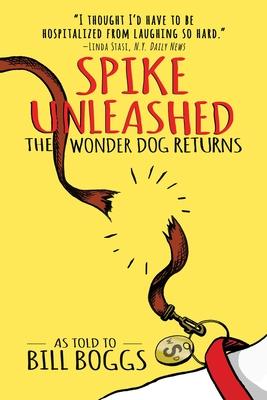 Spike Unleashed: The Wonder Dog Returns: As Told to Bill Boggs