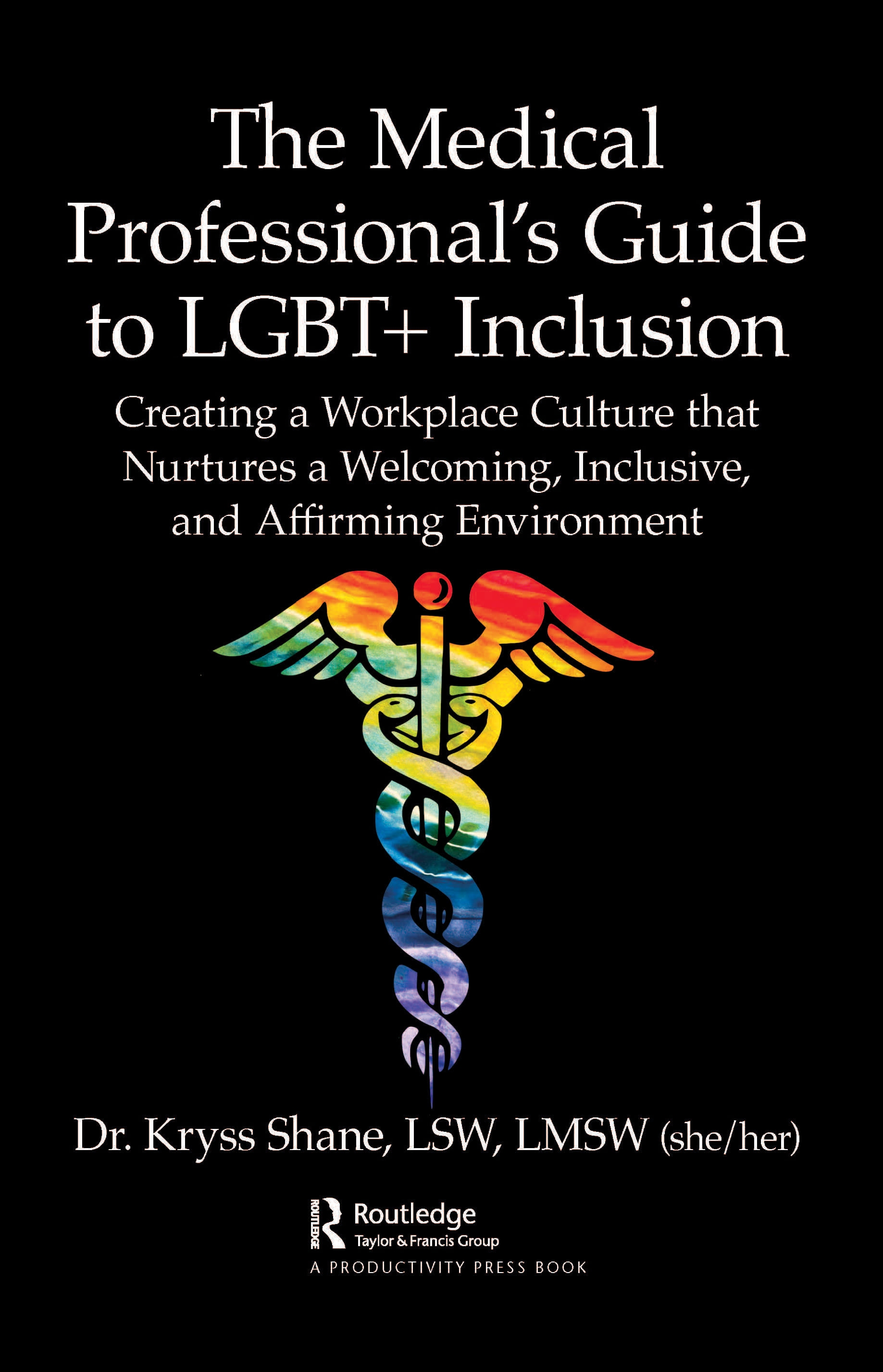 The Medical Professional’s Guide to Lgbt+ Inclusion: Creating a Workplace Culture That Nurtures a Welcoming, Inclusive, and Affirming Environment