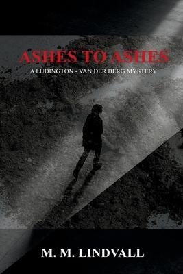 Ashes to Ashes: A Ludington - van der Berg Mystery