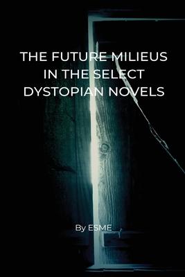 The Future Milieus in the Select Dystopian Novels