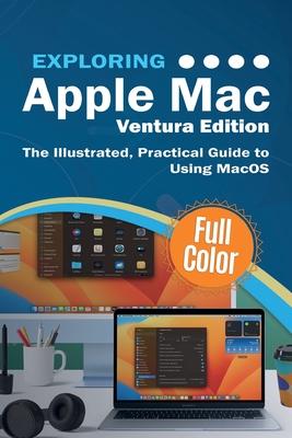 Exploring Apple Mac Ventura Edition: The Illustrated, Practical Guide to Using MacOS