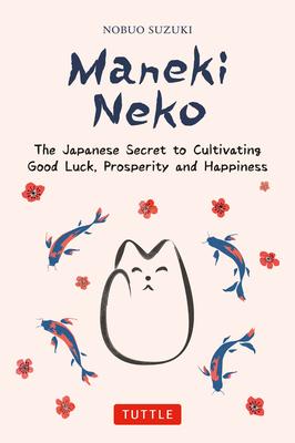 Maneki Neko: Bring Good Luck and Happiness Into Your Life the Japanese Way!