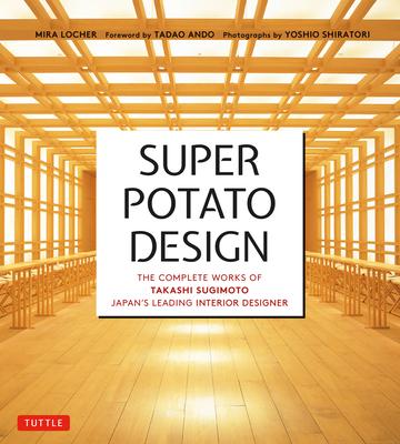 Super Potato Design: The Complete Works of Takashi Sugimoto, JapanÆs Leading Interior Designer