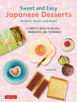 Japanese Desserts: Sweet Treats from Mochi to Matcha, Manju, Wagashi, Dorayaki, Daifuku, Dango & More!