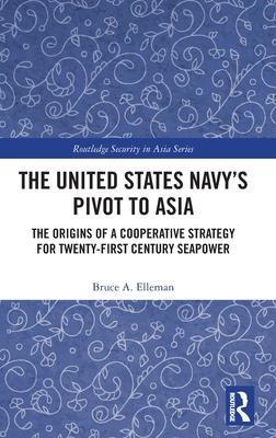 The U.S. Navy’s Pivot to Asia: The Origins of a Cooperative Strategy for 21st Century Seapower