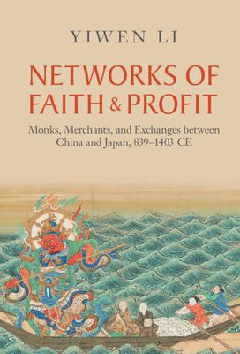 Networks of Faith and Profit: Monks, Merchants, and Exchanges Between China and Japan, 839-1403 Ce