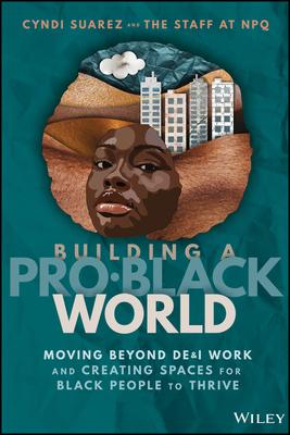 Building a Pro-Black World: A Guide to Creating True Equity in the Workplace and in Life