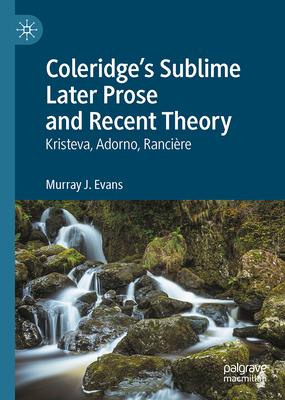 Coleridge’s Sublime Later Prose and Recent Theory: Kristeva, Adorno, Rancière