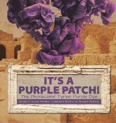 Its a Purple Patch!: Phoenicians Tyrian Purple Dye Grade 5 Social Studies Children’s Books on Ancient History