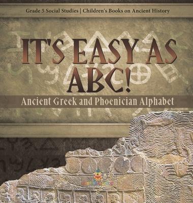 It’s Easy as ABC!: Ancient Greek and Phoenician Alphabet Grade 5 Social Studies Children’s Books on Ancient History