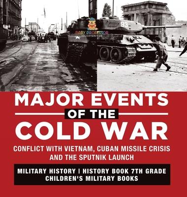 Major Events of the Cold War Conflict with Vietnam, Cuban Missile Crisis and the Sputnik Launch Military History History Book 7th Grade Children’s Mil