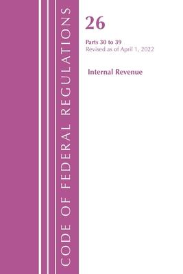 Code of Federal Regulations, Title 26 Internal Revenue 30-39, 2022