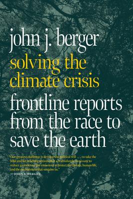 Solving the Climate Crisis: Frontline Reports from the Race to Save the Earth