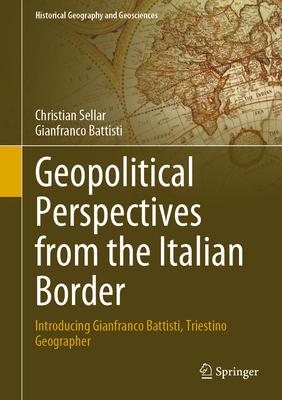 Geopolitical Perspectives from the Italian Border: Introducing Gianfranco Battisti, Triestino Geographer