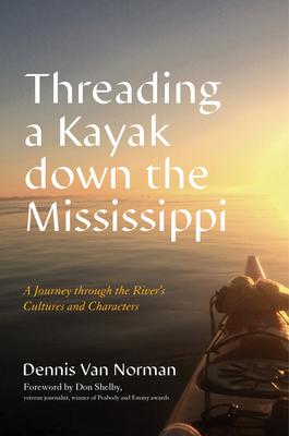 From Minnesota to Mile Zero on the Mississippi: Threading a Kayak Through the River’s Cultures and Characters
