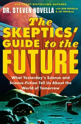 The Skeptics’ Guide to the Future: What Yesterday’s Science and Science Fiction Tell Us about the World of Tomorrow