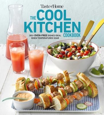 Taste of Home Cool Kitchen Cookbook: When Temperatures Soar, Serve 250+ Crowd-Pleasing Favorites Without Turning on Your Oven!