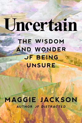Uncertainty’s Edge: The Surprising Power of Being Unsure in an Age of Flux