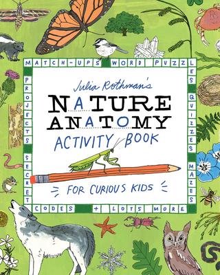 Julia Rothman’s Nature Anatomy Activity Book: Puzzles, Challenges, and Drawing Exercises for Learning about the Curious Parts & Pieces of the Natural