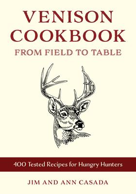 The Ultimate Venison Cookbook: From Field to Table with 400 Kitchen-Tested Recipes