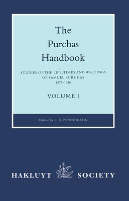 The Purchas Handbook: Studies of the Life, Times and Writings of Samuel Purchas, 1577-1626, Volume I