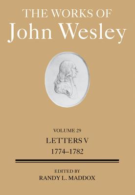 The Works of John Wesley Volume 29: Letters V (1774-1782)