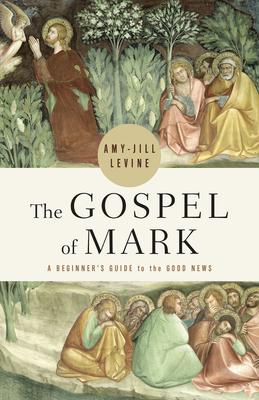 The Gospel of Mark: A Beginner’s Guide to the Good News