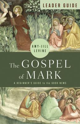The Gospel of Mark Leader Guide: A Beginner’s Guide to the Good News