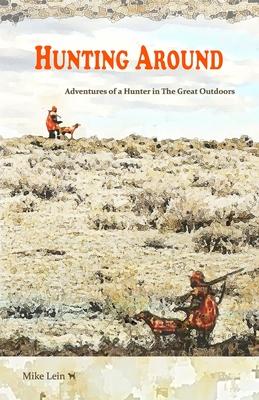 Hunting Around: Adventures of a Hunter in The Great Outdoors