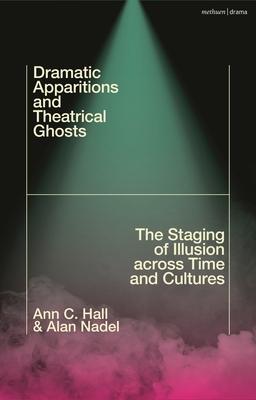 Dramatic Apparitions and Theatrical Ghosts: The Staging of Illusion Across Time and Cultures