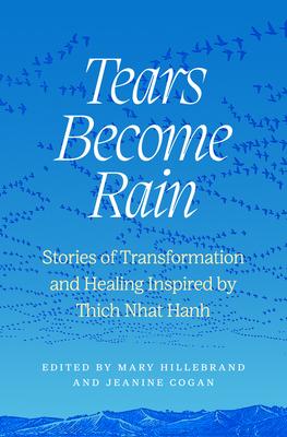 Tears Become Rain: Stories of Transformation and Healing Inspired by Thich Nhat Hanh