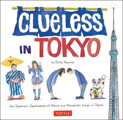 Clueless in Tokyo: An Explorer’s Sketchbook of Weird and Wonderful Things in Japan