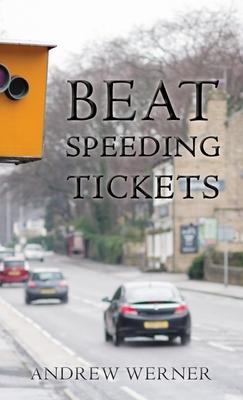 Beat Speeding Tickets: Advanced speed-conscious driving, strategies and legal defences to keep you and your licence safe