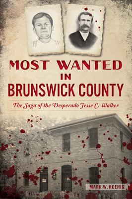 Most Wanted in Brunswick County: The Saga of the Desperado Jesse C. Walker