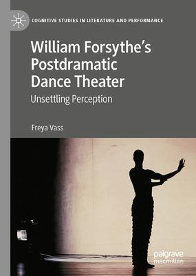 William Forsythe’s Postdramatic Dance Theater: Unsettling Perception