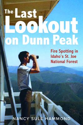 The Last Lookout on Dunn Peak: Fire Spotting in Idaho’s St. Joe National Forest