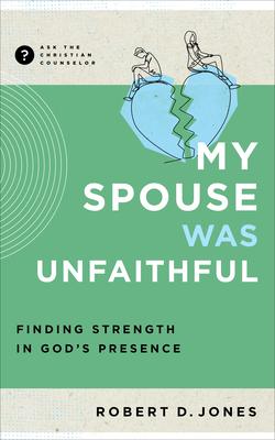 My Spouse Was Unfaithful: Finding Strength in God’s Presence