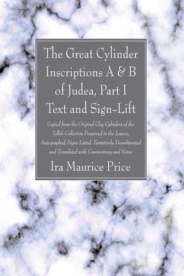 The Great Cylinder Inscriptions A & B of Judea, Part I Text and Sign-Lift: Copied from the Original Clay Cylinders of the Telloh Collection Preserved