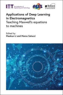 Applications of Deep Learning in Electromagnetics: Teaching Maxwell’s Equations to Machines
