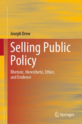 Selling Public Policy: Rhetoric, Heresthetic, Ethics and Evidence
