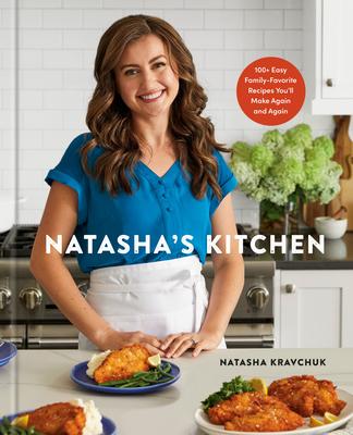 Natasha’s Kitchen: 100+ Easy, Family-Favorite Recipes You’ll Make Again and Again: A Cookbook