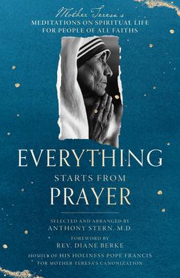 Everything Starts from Prayer: Mother Teresa’s Meditations on Spiritual Life for People of All Faiths